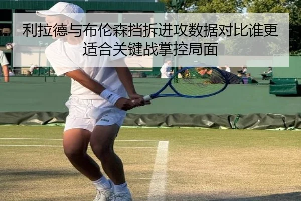 利拉德与布伦森挡拆进攻数据对比谁更适合关键战掌控局面
